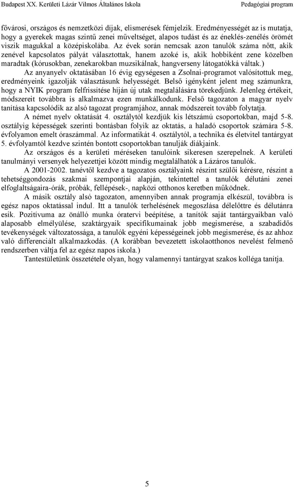 Az évek során nemcsak azon tanulók száma nőtt, akik zenével kapcsolatos pályát választottak, hanem azoké is, akik hobbiként zene közelben maradtak (kórusokban, zenekarokban muzsikálnak, hangverseny