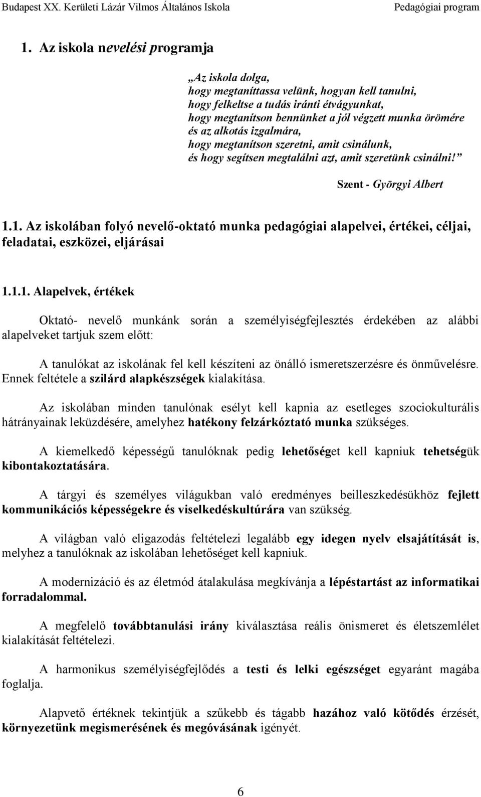 1. Az iskolában folyó nevelő-oktató munka pedagógiai alapelvei, értékei, céljai, feladatai, eszközei, eljárásai 1.1.1. Alapelvek, értékek Oktató- nevelő munkánk során a személyiségfejlesztés