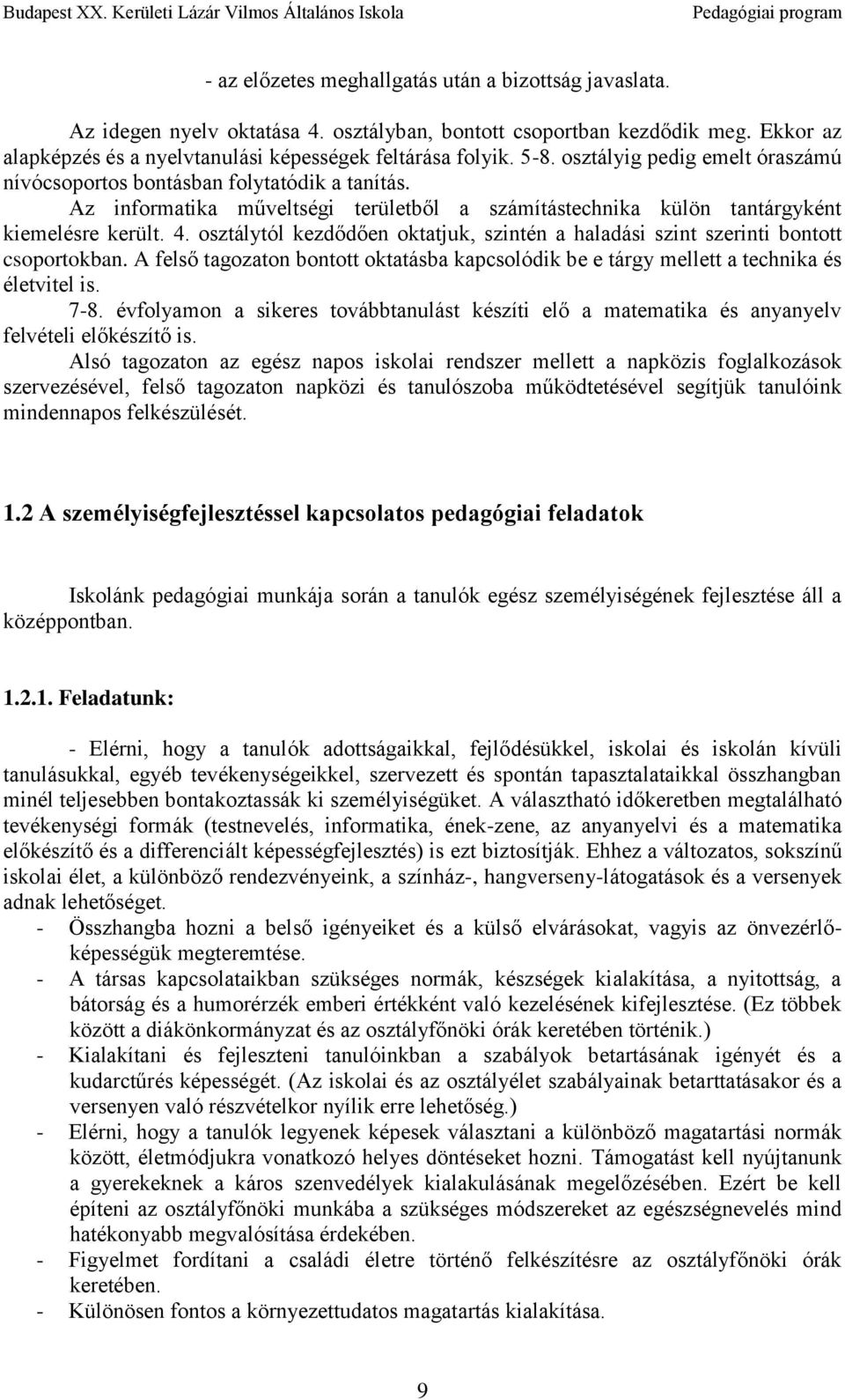 osztálytól kezdődően oktatjuk, szintén a haladási szint szerinti bontott csoportokban. A felső tagozaton bontott oktatásba kapcsolódik be e tárgy mellett a technika és életvitel is. 7-8.