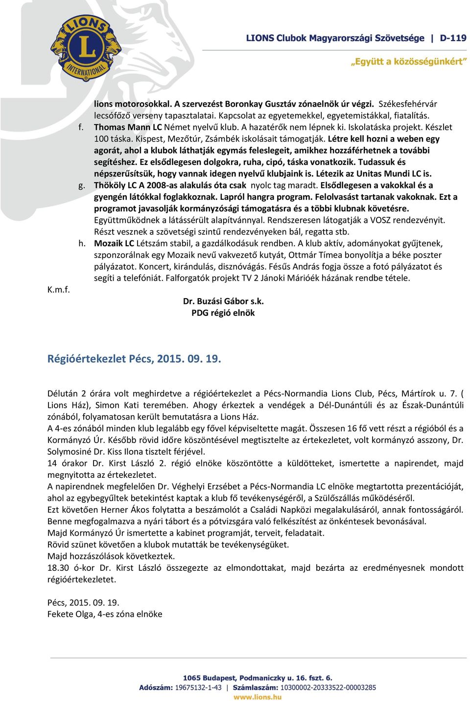 Létre kell hozni a weben egy agorát, ahol a klubok láthatják egymás feleslegeit, amikhez hozzáférhetnek a további segítéshez. Ez elsődlegesen dolgokra, ruha, cipó, táska vonatkozik.