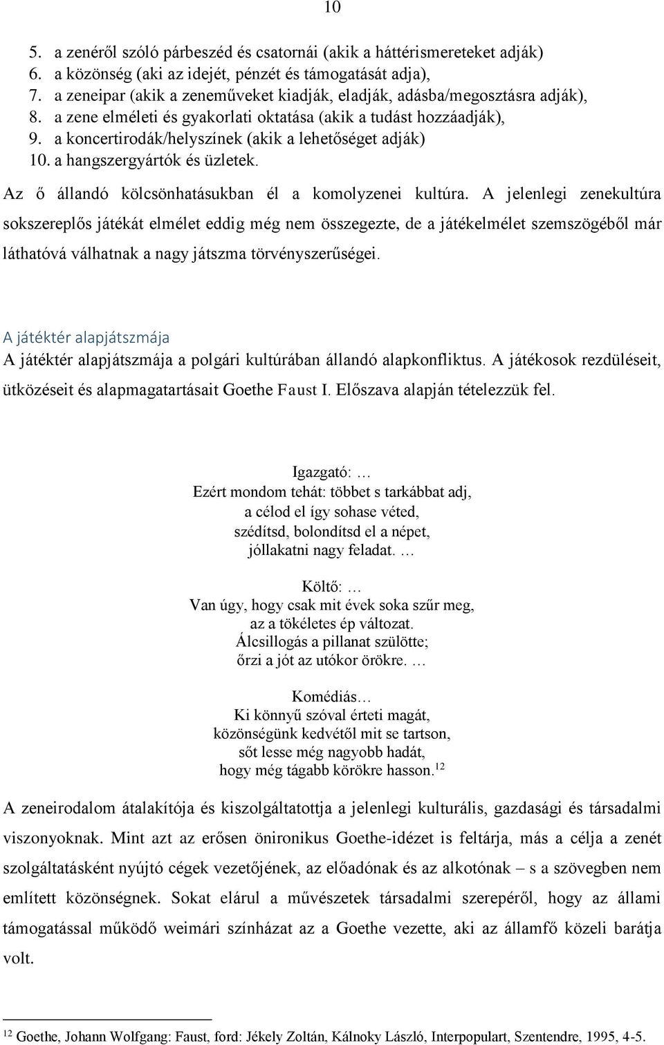 a koncertirodák/helyszínek (akik a lehetőséget adják) 10. a hangszergyártók és üzletek. 10 Az ő állandó kölcsönhatásukban él a komolyzenei kultúra.