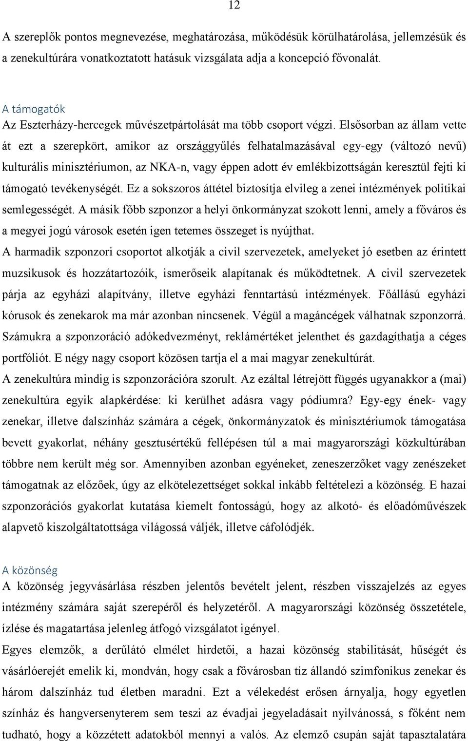 Elsősorban az állam vette át ezt a szerepkört, amikor az országgyűlés felhatalmazásával egy-egy (változó nevű) kulturális minisztériumon, az NKA-n, vagy éppen adott év emlékbizottságán keresztül