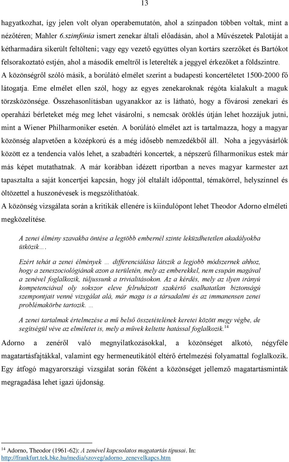 második emeltről is leterelték a jeggyel érkezőket a földszintre. A közönségről szóló másik, a borúlátó elmélet szerint a budapesti koncertéletet 1500-2000 fő látogatja.