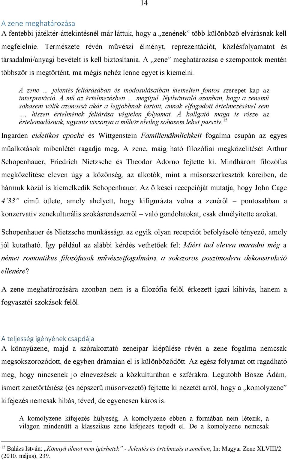 A zene meghatározása e szempontok mentén többször is megtörtént, ma mégis nehéz lenne egyet is kiemelni. A zene jelentés-feltárásában és módosulásaiban kiemelten fontos szerepet kap az interpretáció.