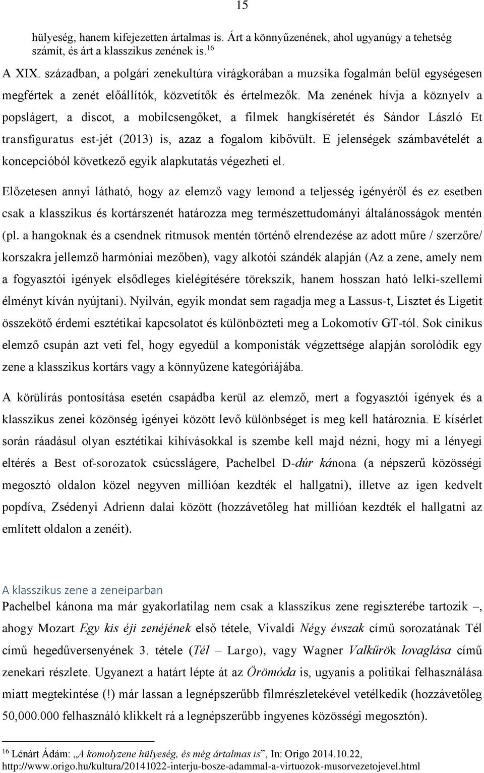 Ma zenének hívja a köznyelv a popslágert, a discot, a mobilcsengőket, a filmek hangkíséretét és Sándor László Et transfiguratus est-jét (2013) is, azaz a fogalom kibővült.