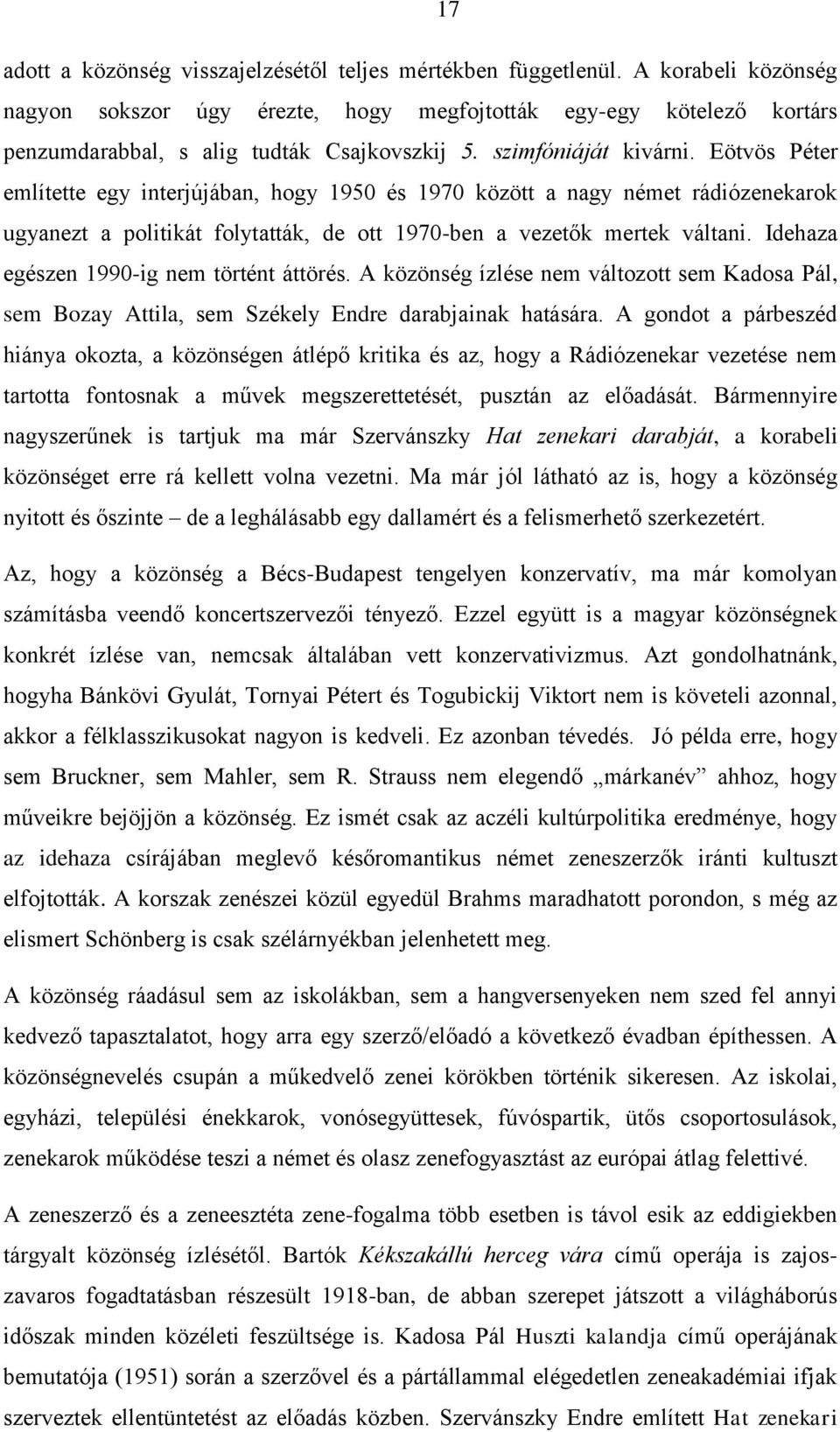 Eötvös Péter említette egy interjújában, hogy 1950 és 1970 között a nagy német rádiózenekarok ugyanezt a politikát folytatták, de ott 1970-ben a vezetők mertek váltani.