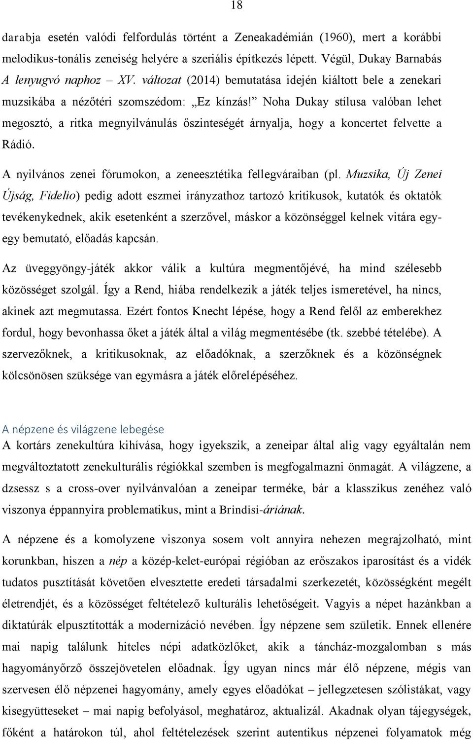 Noha Dukay stílusa valóban lehet megosztó, a ritka megnyilvánulás őszinteségét árnyalja, hogy a koncertet felvette a Rádió. A nyilvános zenei fórumokon, a zeneesztétika fellegváraiban (pl.