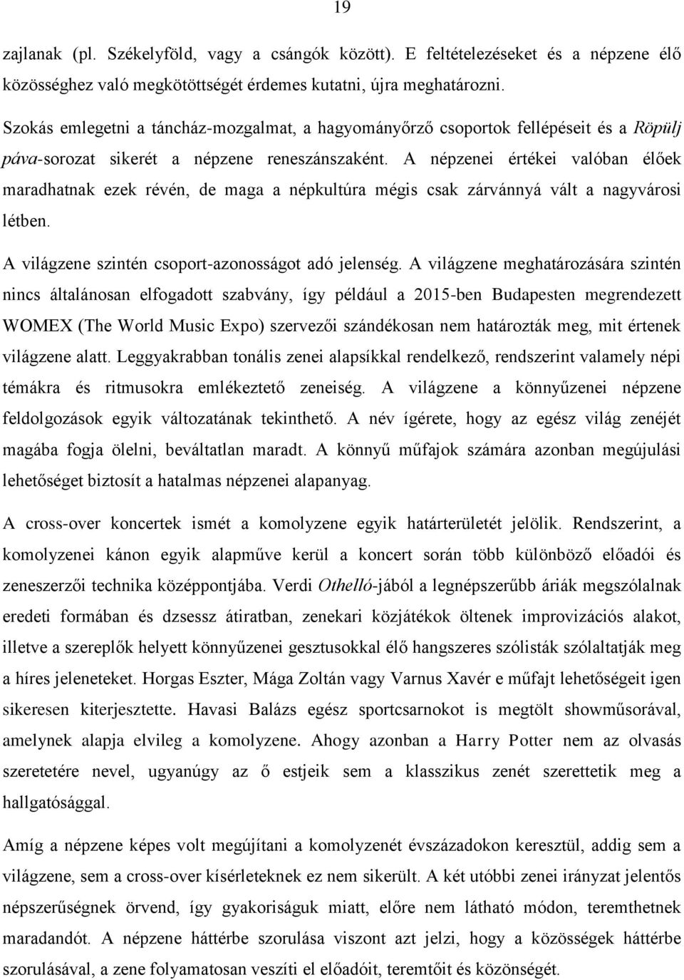 A népzenei értékei valóban élőek maradhatnak ezek révén, de maga a népkultúra mégis csak zárvánnyá vált a nagyvárosi létben. A világzene szintén csoport-azonosságot adó jelenség.