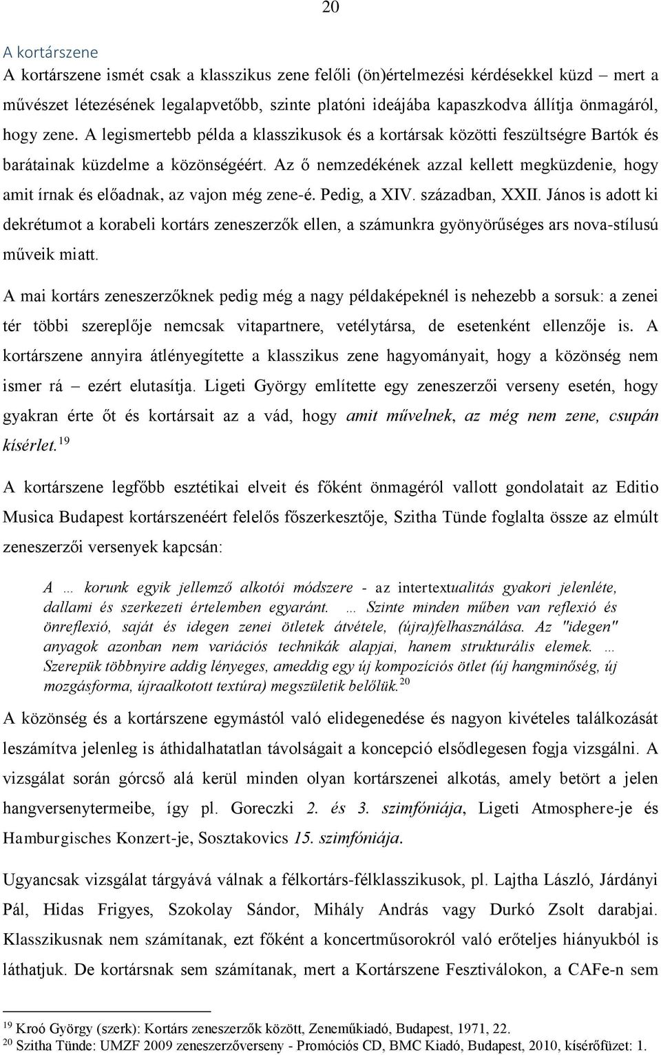 Az ő nemzedékének azzal kellett megküzdenie, hogy amit írnak és előadnak, az vajon még zene-é. Pedig, a XIV. században, XXII.