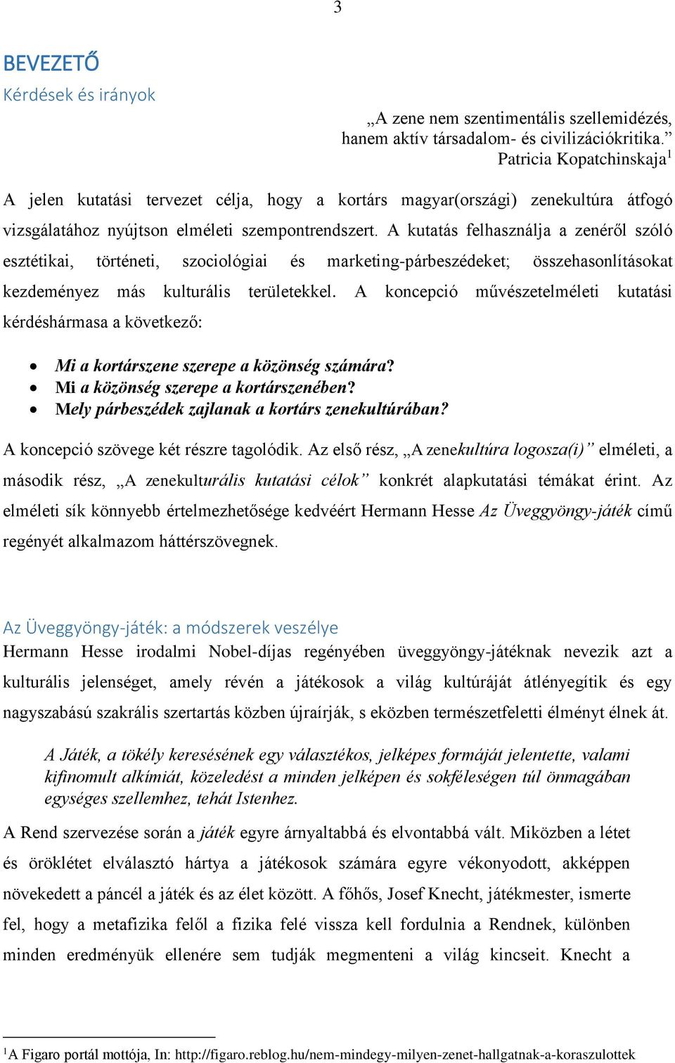 A kutatás felhasználja a zenéről szóló esztétikai, történeti, szociológiai és marketing-párbeszédeket; összehasonlításokat kezdeményez más kulturális területekkel.