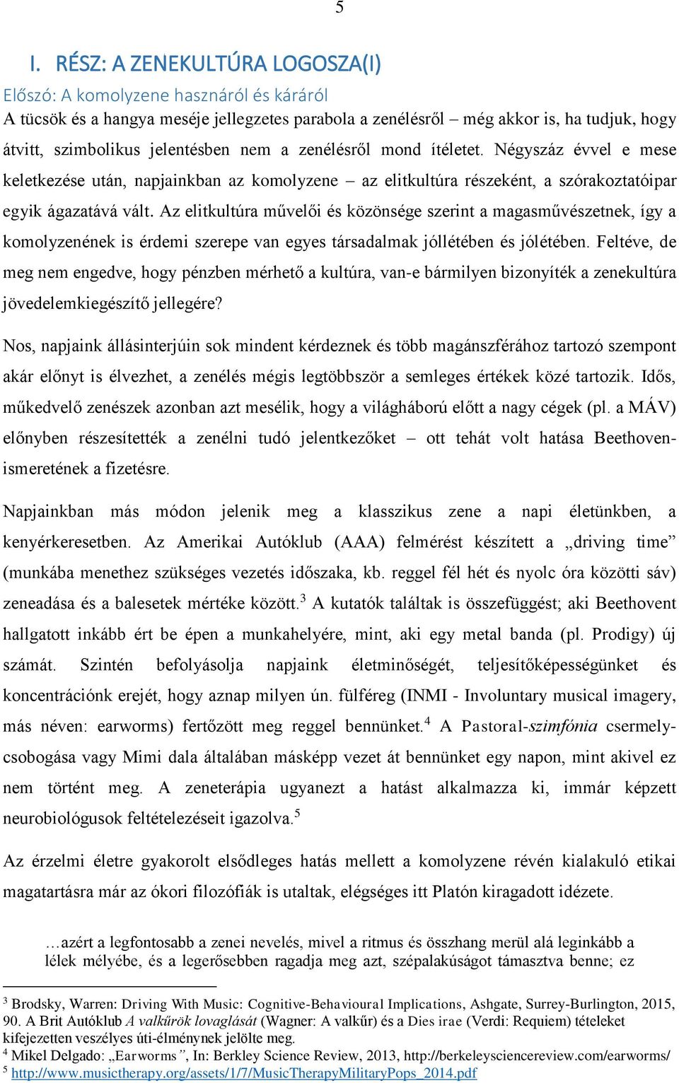 Az elitkultúra művelői és közönsége szerint a magasművészetnek, így a komolyzenének is érdemi szerepe van egyes társadalmak jóllétében és jólétében.