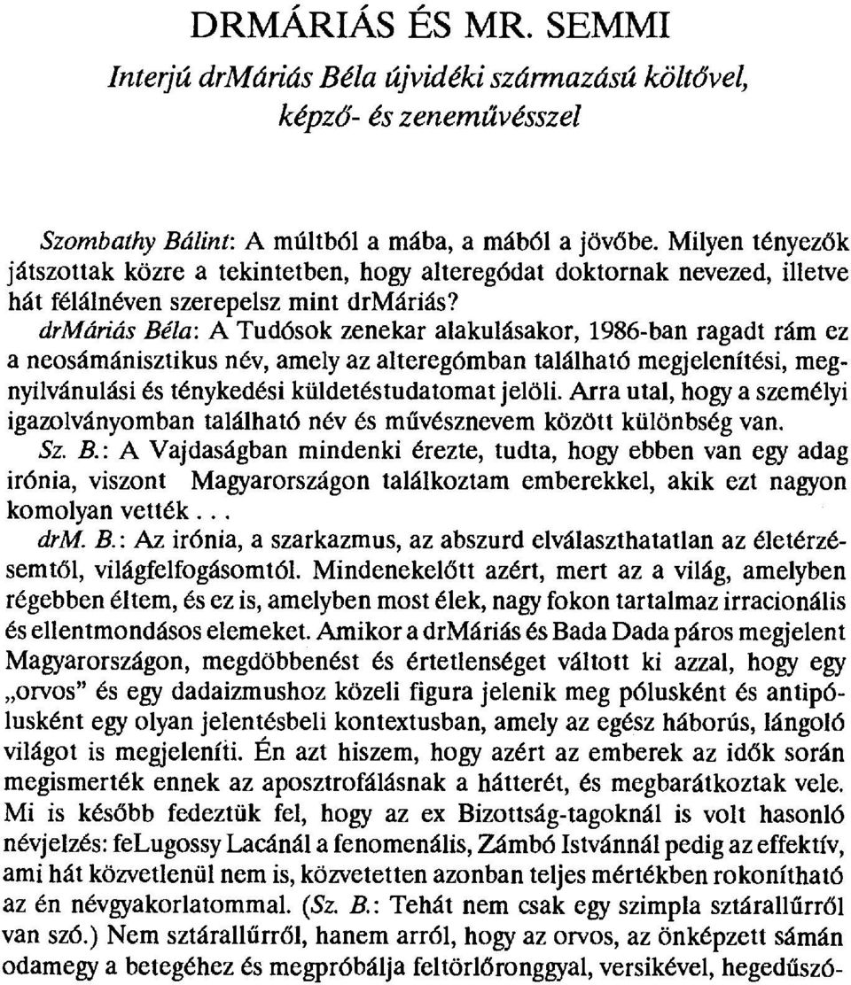 drmáriás Béla: A Tudósok zenekar alakulásakor, 1986-ban ragadt rám ez a neosámánisztikus név, amely az alteregómban található megjelenítési, megnyilvánulási és ténykedési küldetéstudatomat jelöli.