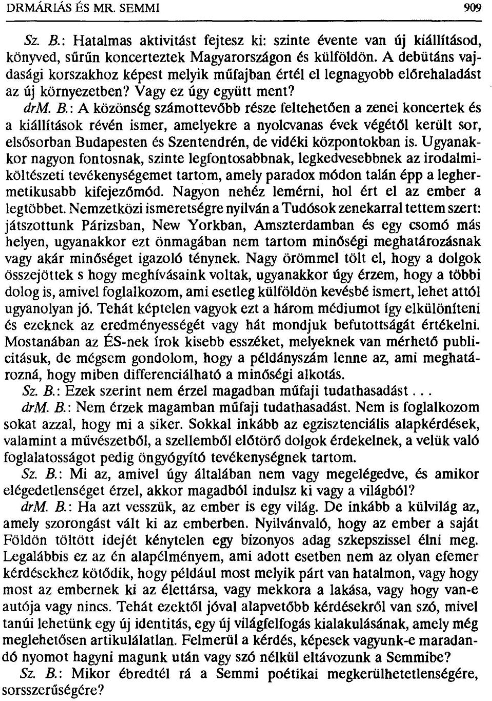 : A közönség számottevőbb része feltehet бen a zenei koncertek és a kiállítások révén ismer, amelyekre a nyolcvanas évek végét бl került sor, elsősorban Budapesten és Szentendrén, de vidéki