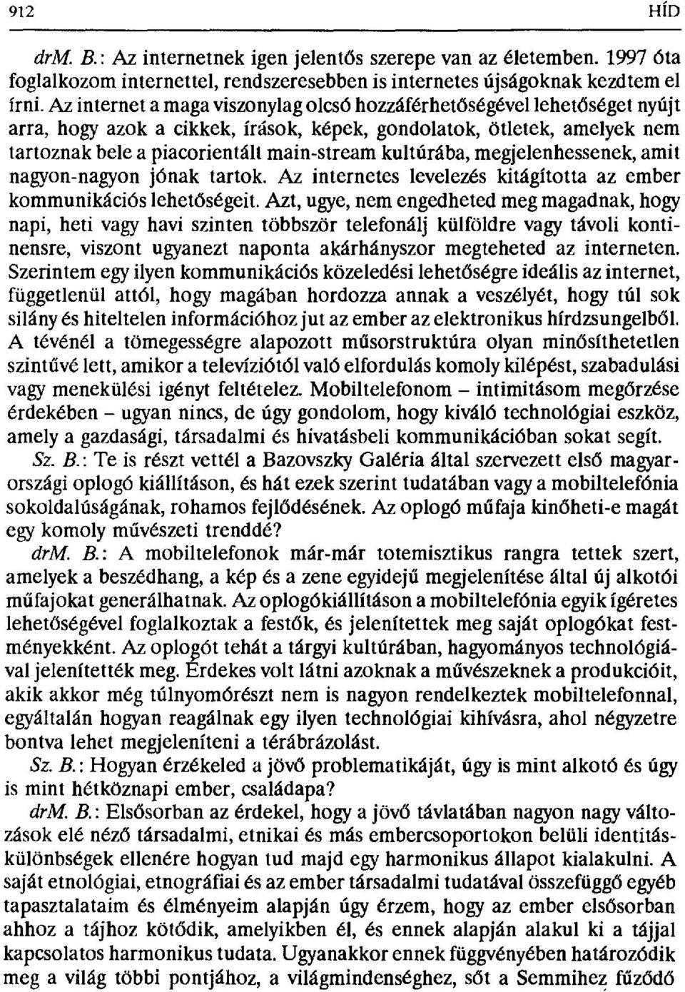 kultúrába, megjelenhessenek, amit nagyon-nagyon jónak tartok. Az internétes levelezés kitágította az ember kommunikációs lehet бségeit.