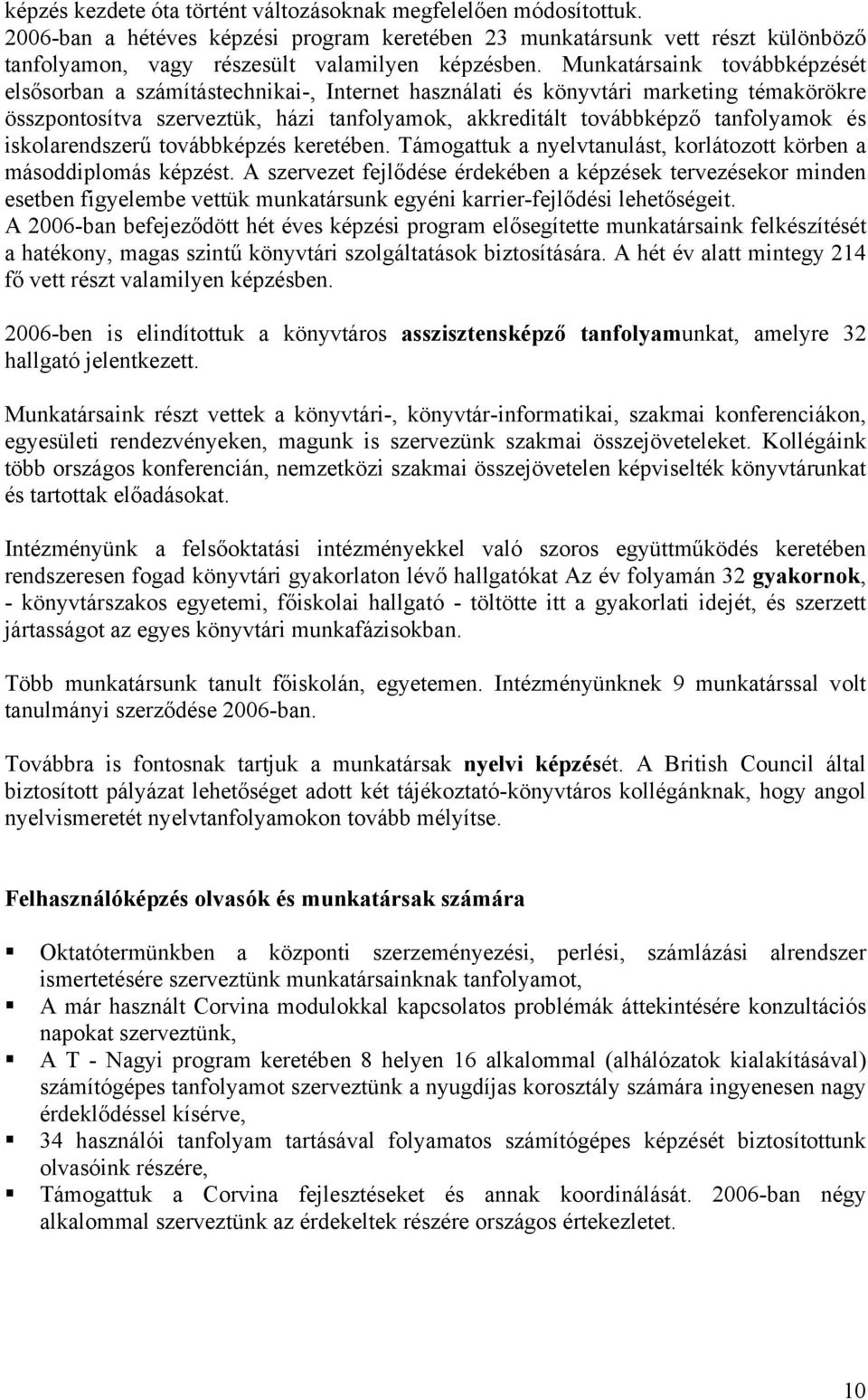 és iskolarendszerű továbbképzés keretében. Támogattuk a nyelvtanulást, korlátozott körben a másoddiplomás képzést.