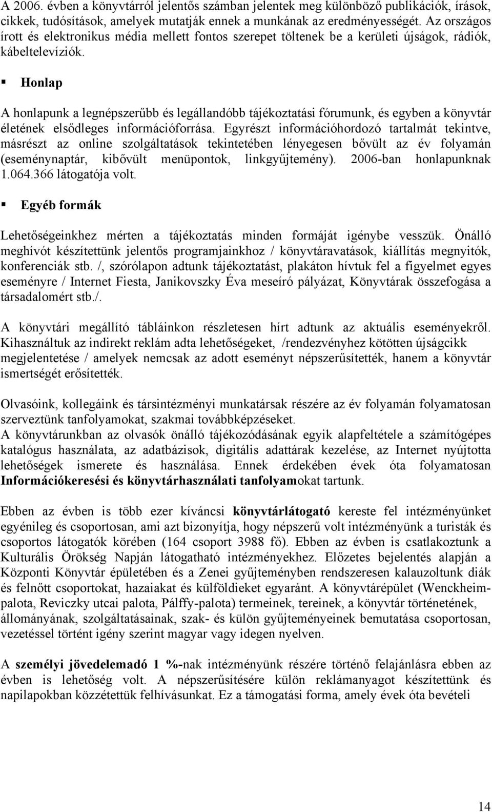 Honlap A honlapunk a legnépszerűbb és legállandóbb tájékoztatási fórumunk, és egyben a könyvtár életének elsődleges információforrása.