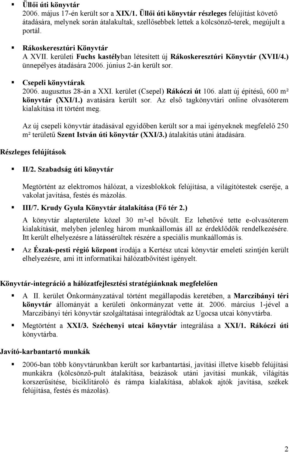 augusztus 28-án a XXI. kerület (Csepel) Rákóczi út 106. alatt új építésű, 600 m² könyvtár (XXI/1.) avatására került sor. Az első tagkönyvtári online olvasóterem kialakítása itt történt meg.