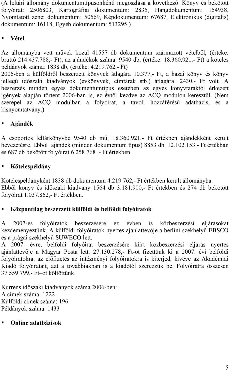 788,- Ft), az ajándékok száma: 9540 db, (értéke: 18.360.921,- Ft) a köteles példányok száma: 1838 db, (értéke: 4.219.762,- Ft) 2006-ben a külföldről beszerzett könyvek átlagára 10.