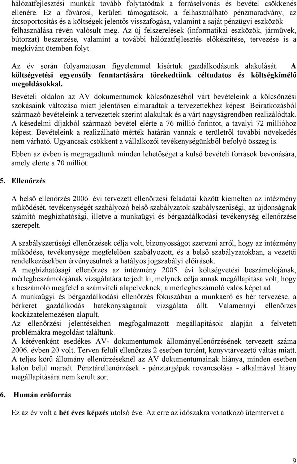 Az új felszerelések (informatikai eszközök, járművek, bútorzat) beszerzése, valamint a további hálózatfejlesztés előkészítése, tervezése is a megkívánt ütemben folyt.