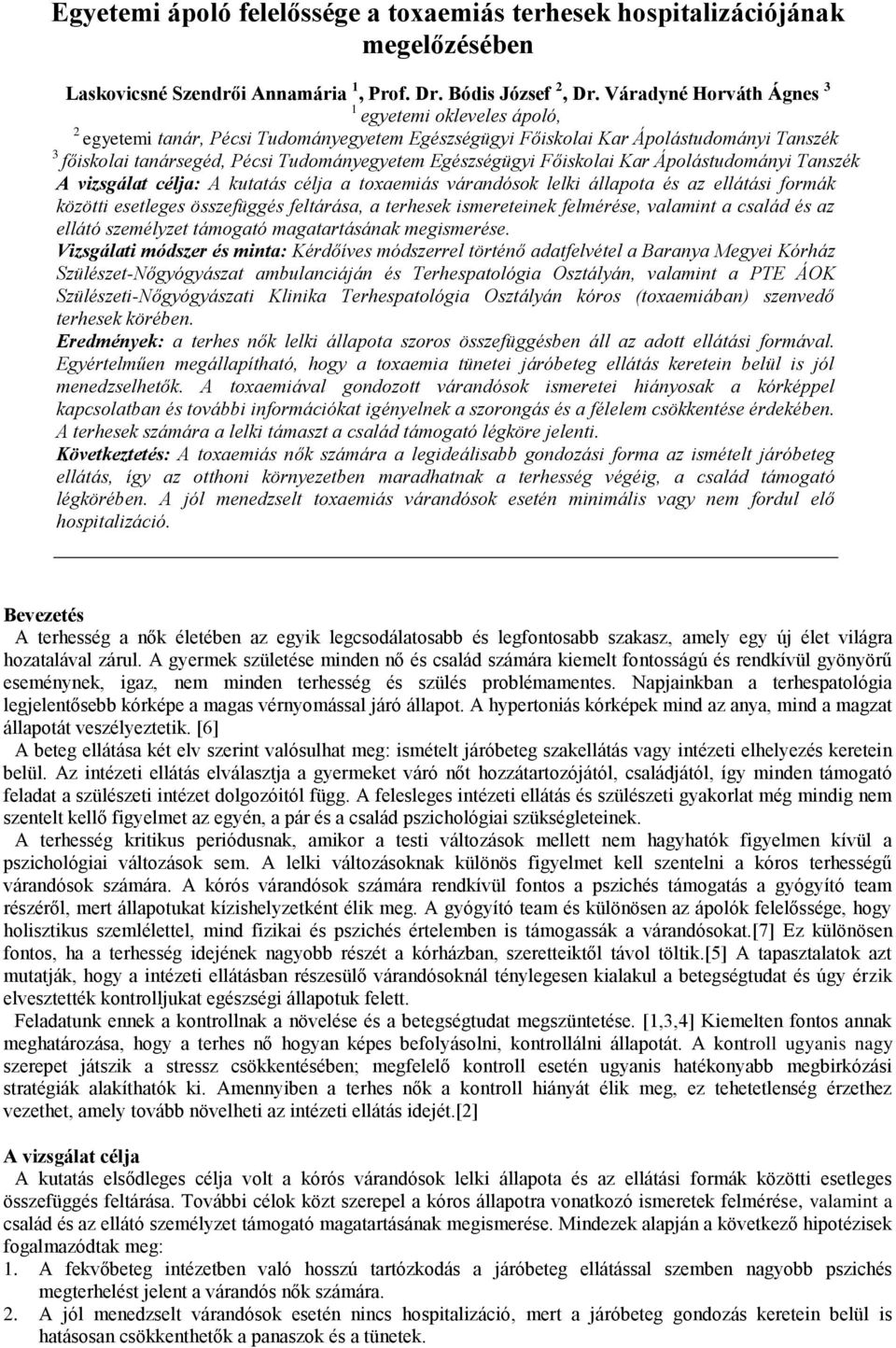 Egészségügyi Főiskolai Kar Ápolástudományi Tanszék A vizsgálat célja: A kutatás célja a toxaemiás várandósok lelki állapota és az ellátási formák közötti esetleges összefüggés feltárása, a terhesek