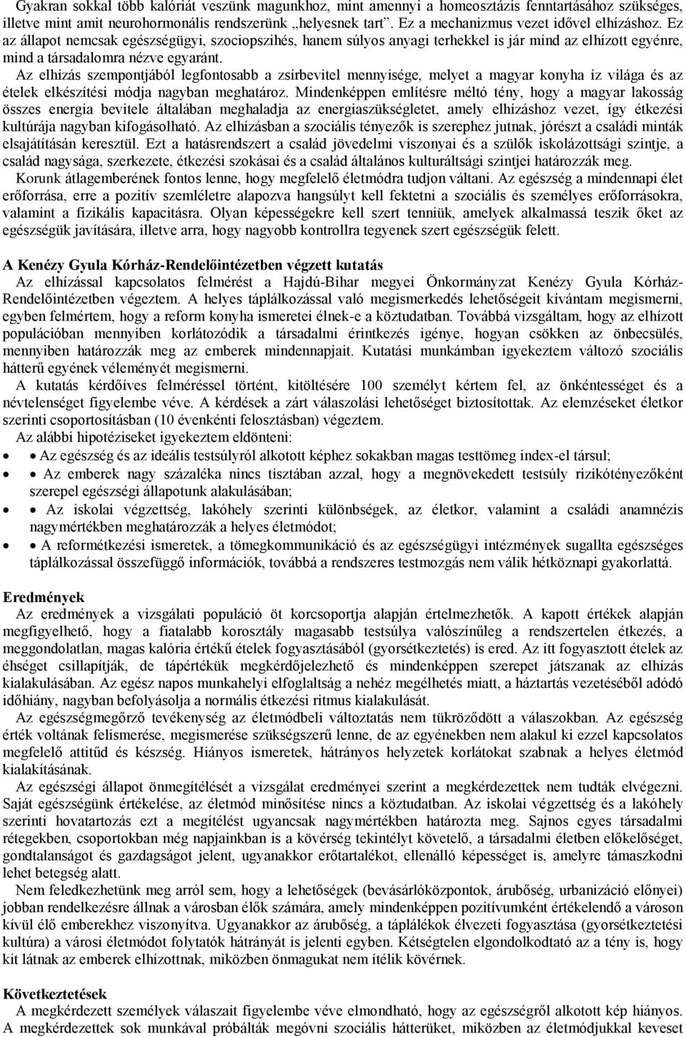 Az elhízás szempontjából legfontosabb a zsírbevitel mennyisége, melyet a magyar konyha íz világa és az ételek elkészítési módja nagyban meghatároz.