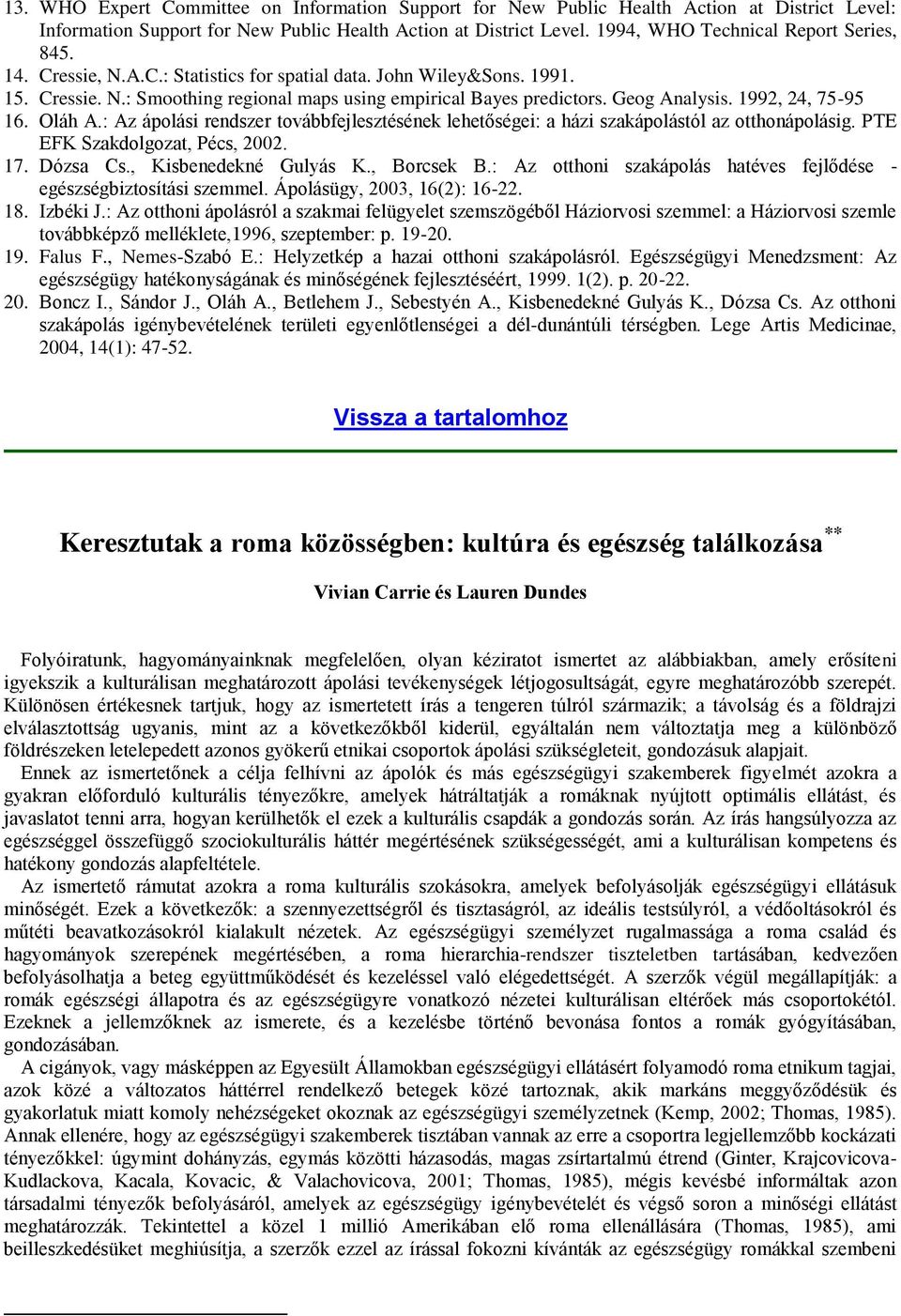 Geog Analysis. 1992, 24, 75-95 16. Oláh A.: Az ápolási rendszer továbbfejlesztésének lehetőségei: a házi szakápolástól az otthonápolásig. PTE EFK Szakdolgozat, Pécs, 2002. 17. Dózsa Cs.