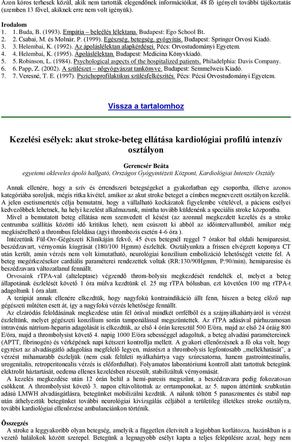 Az ápoláslélektan alapkérdései. Pécs: Orvostudományi Egyetem. 4. 4. Helembai, K. (1995). Ápoláslélektan. Budapest: Medicina Könyvkiadó. 5. 5. Robinson, L. (1984).