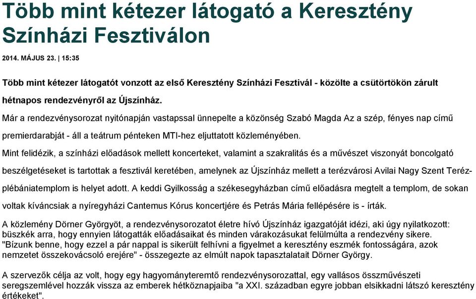 Már a rendezvénysorozat nyitónapján vastapssal ünnepelte a közönség Szabó Magda Az a szép, fényes nap című premierdarabját - áll a teátrum pénteken MTI-hez eljuttatott közleményében.