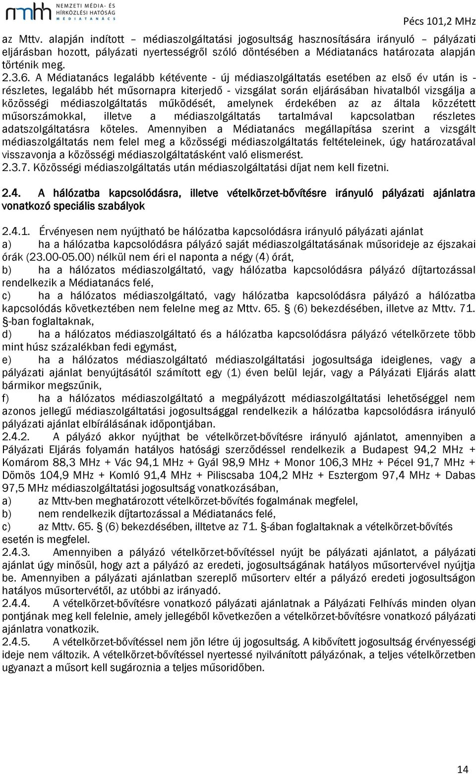 médiaszolgáltatás működését, amelynek érdekében az az általa közzétett műsorszámokkal, illetve a médiaszolgáltatás tartalmával kapcsolatban részletes adatszolgáltatásra köteles.