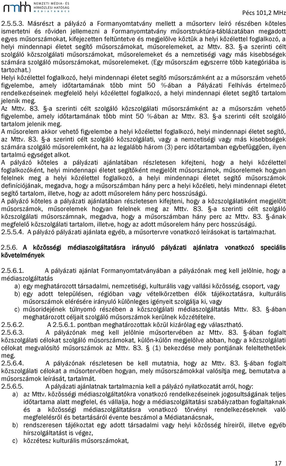 kifejezetten feltüntetve és megjelölve köztük a helyi közélettel foglalkozó, a helyi mindennapi életet segítő műsorszámokat, műsorelemeket, az Mttv. 83.