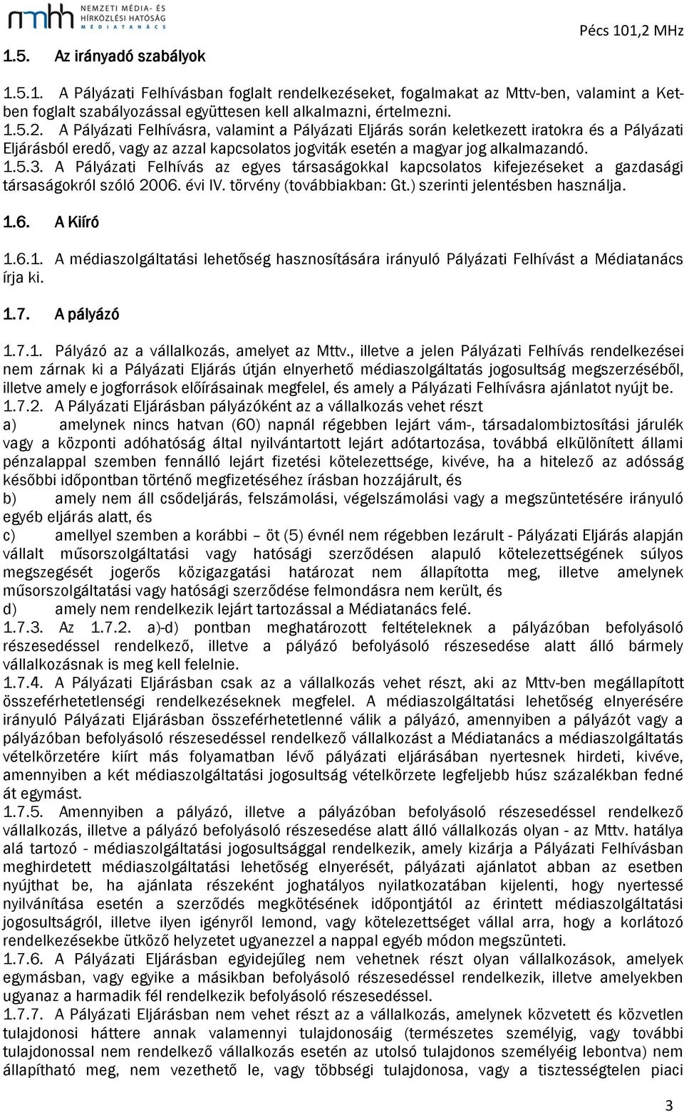 A Pályázati Felhívás az egyes társaságokkal kapcsolatos kifejezéseket a gazdasági társaságokról szóló 2006. évi IV. törvény (továbbiakban: Gt.) szerinti jelentésben használja. 1.