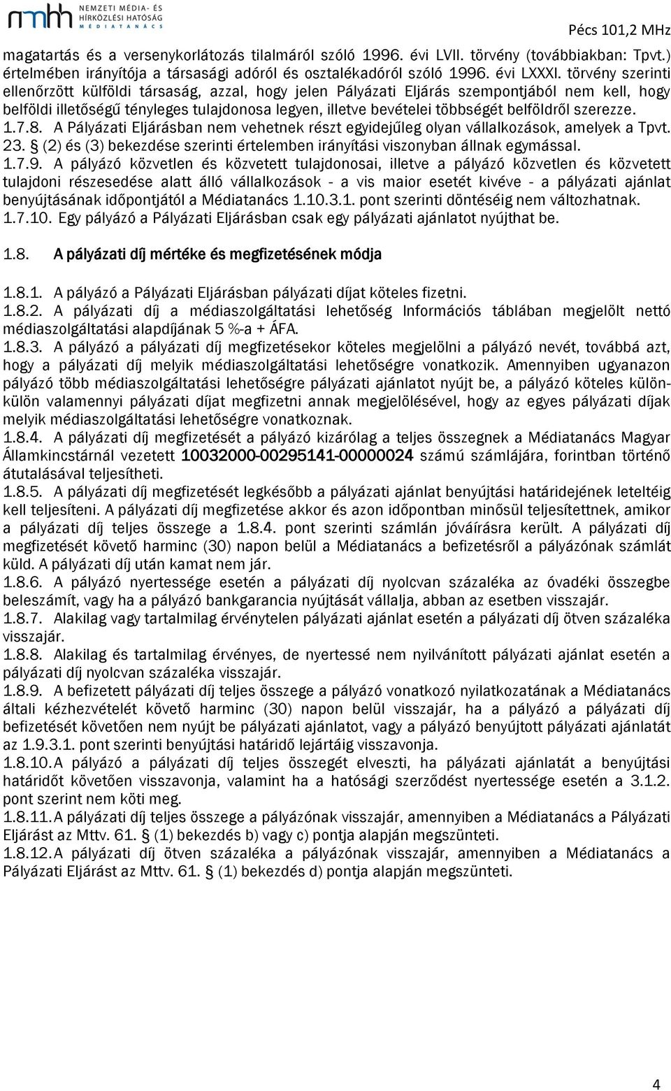 belföldről szerezze. 1.7.8. A Pályázati Eljárásban nem vehetnek részt egyidejűleg olyan vállalkozások, amelyek a Tpvt. 23.