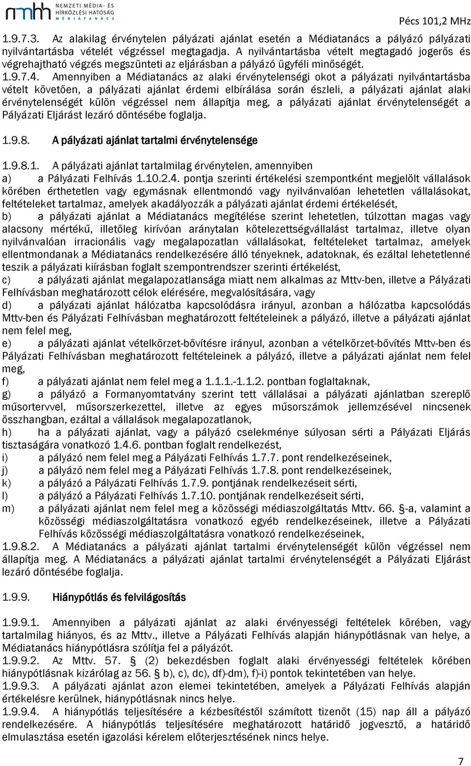 Amennyiben a Médiatanács az alaki érvénytelenségi okot a pályázati nyilvántartásba vételt követően, a pályázati ajánlat érdemi elbírálása során észleli, a pályázati ajánlat alaki érvénytelenségét