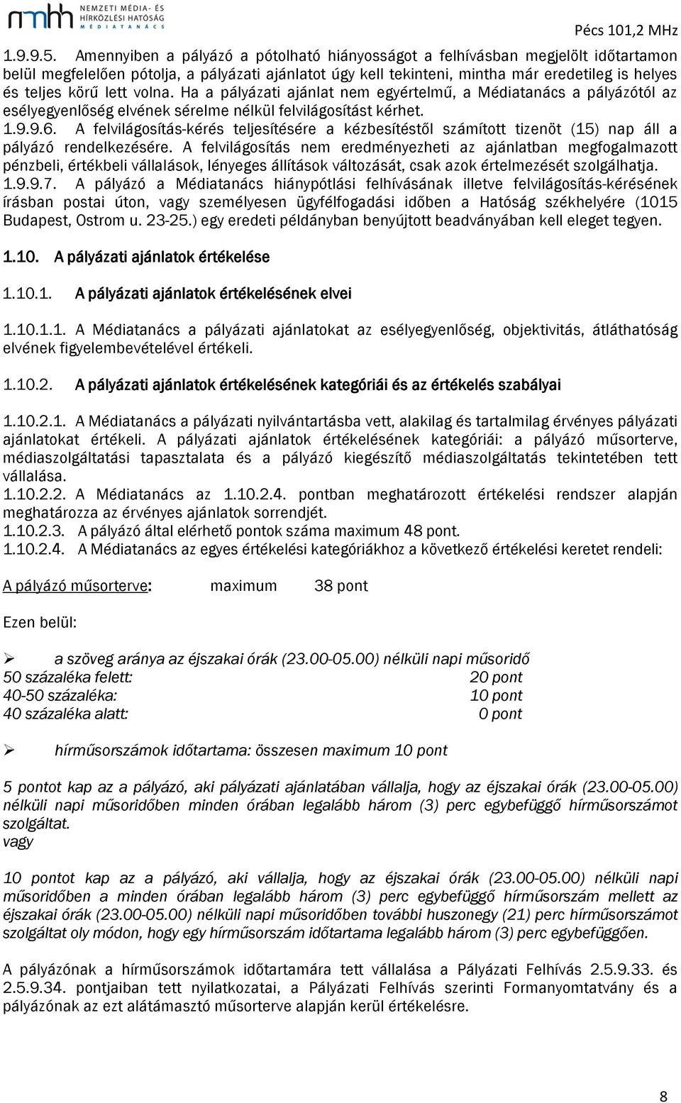 lett volna. Ha a pályázati ajánlat nem egyértelmű, a Médiatanács a pályázótól az esélyegyenlőség elvének sérelme nélkül felvilágosítást kérhet. 1.9.9.6.