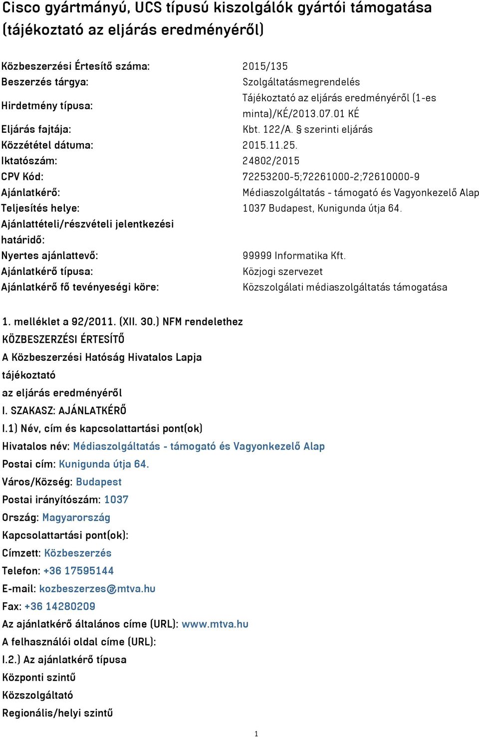 Iktatószám: 24802/2015 CPV Kód: 72253200-5;72261000-2;72610000-9 Ajánlatkérő: Médiaszolgáltatás - támogató és Vagyonkezelő Alap Teljesítés helye: 1037 Budapest, Kunigunda útja 64.