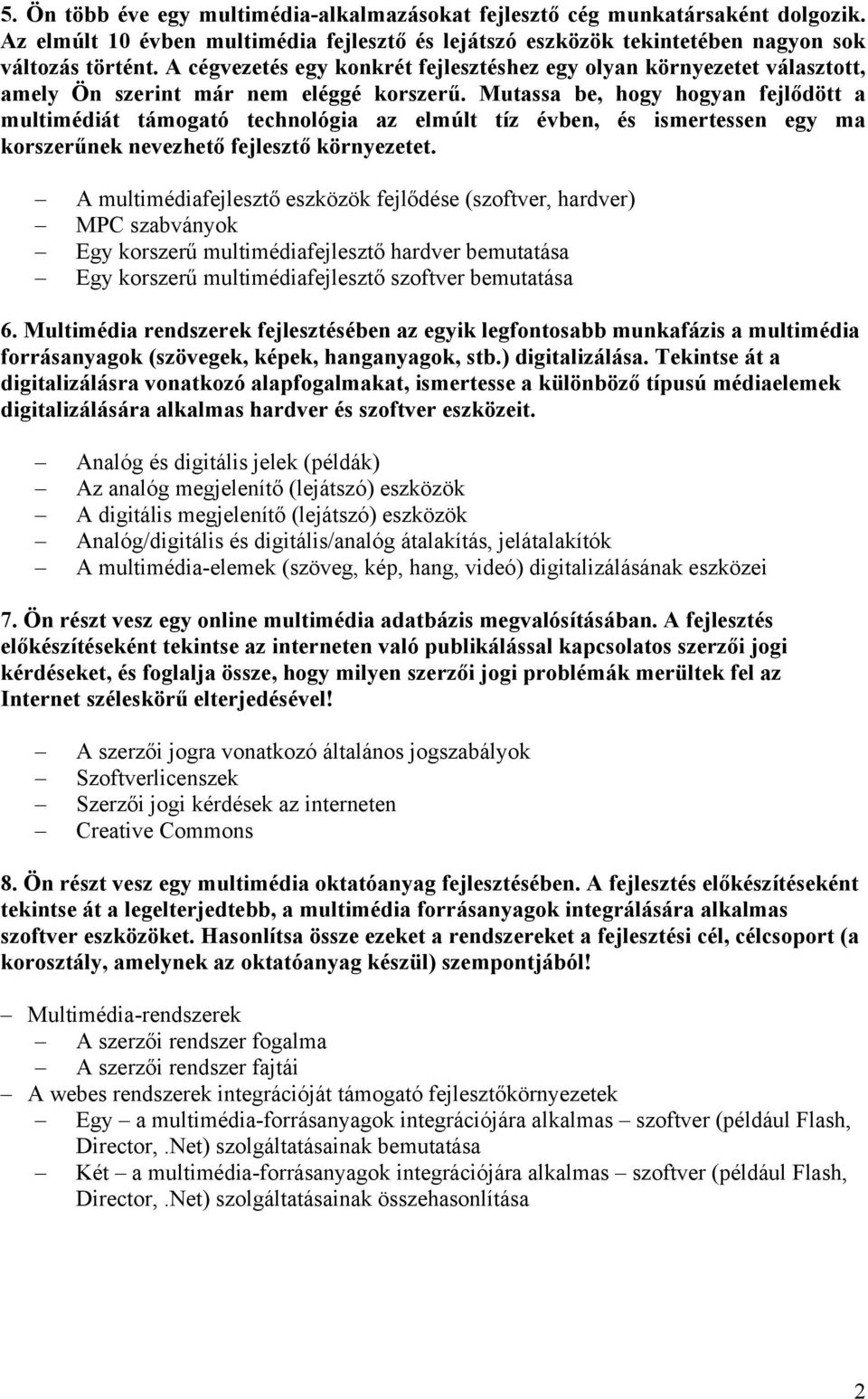 Mutassa be, hogy hogyan fejlődött a multimédiát támogató technológia az elmúlt tíz évben, és ismertessen egy ma korszerűnek nevezhető fejlesztő környezetet.