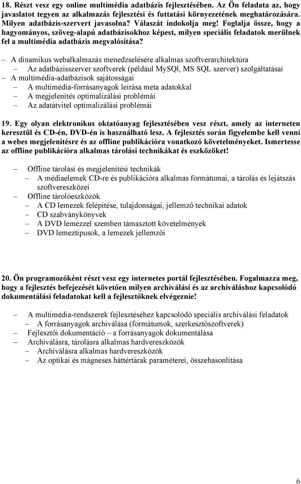 Foglalja össze, hogy a hagyományos, szöveg-alapú adatbázisokhoz képest, milyen speciális feladatok merülnek fel a multimédia adatbázis megvalósítása?