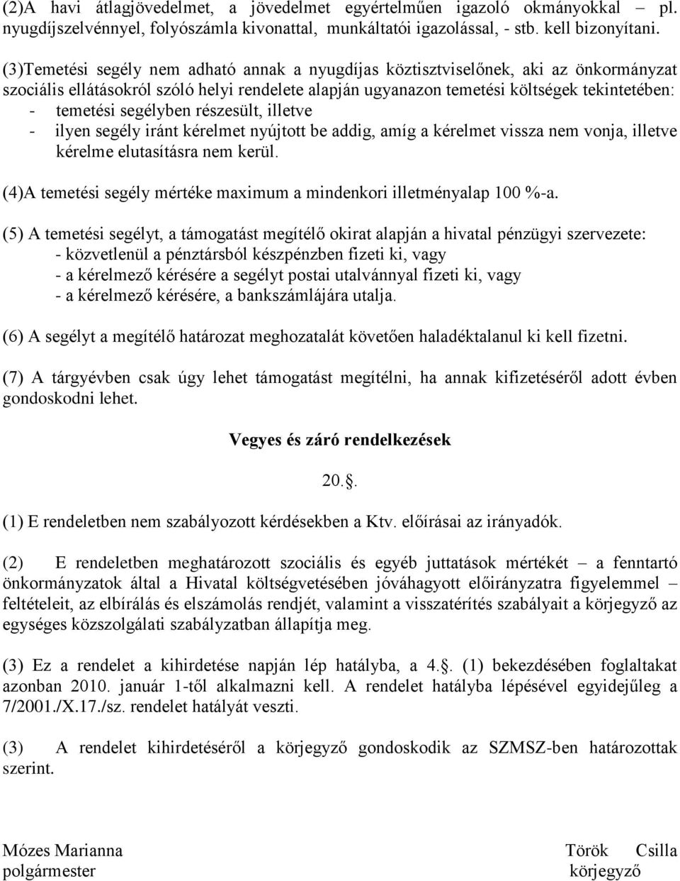 segélyben részesült, illetve - ilyen segély iránt kérelmet nyújtott be addig, amíg a kérelmet vissza nem vonja, illetve kérelme elutasításra nem kerül.