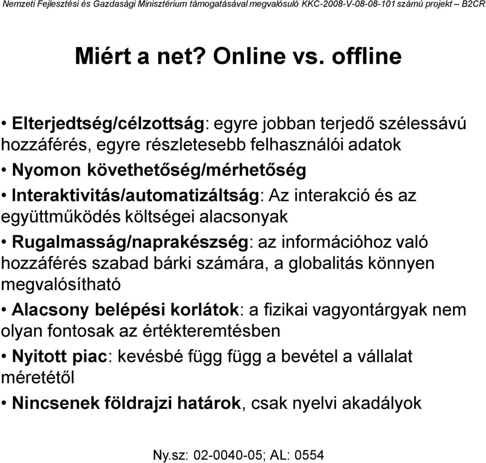 követhetőség/mérhetőség Interaktivitás/automatizáltság: Az interakció és az együttműködés költségei alacsonyak Rugalmasság/naprakészség: az