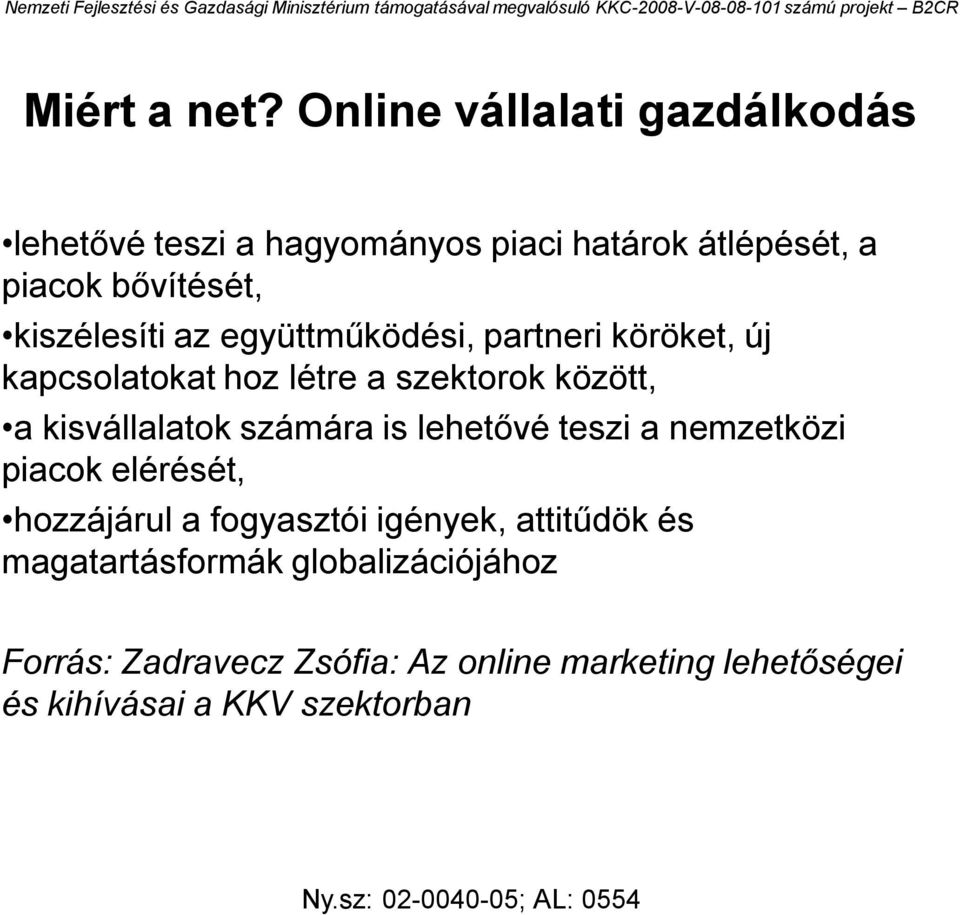 kiszélesíti az együttműködési, partneri köröket, új kapcsolatokat hoz létre a szektorok között, a kisvállalatok