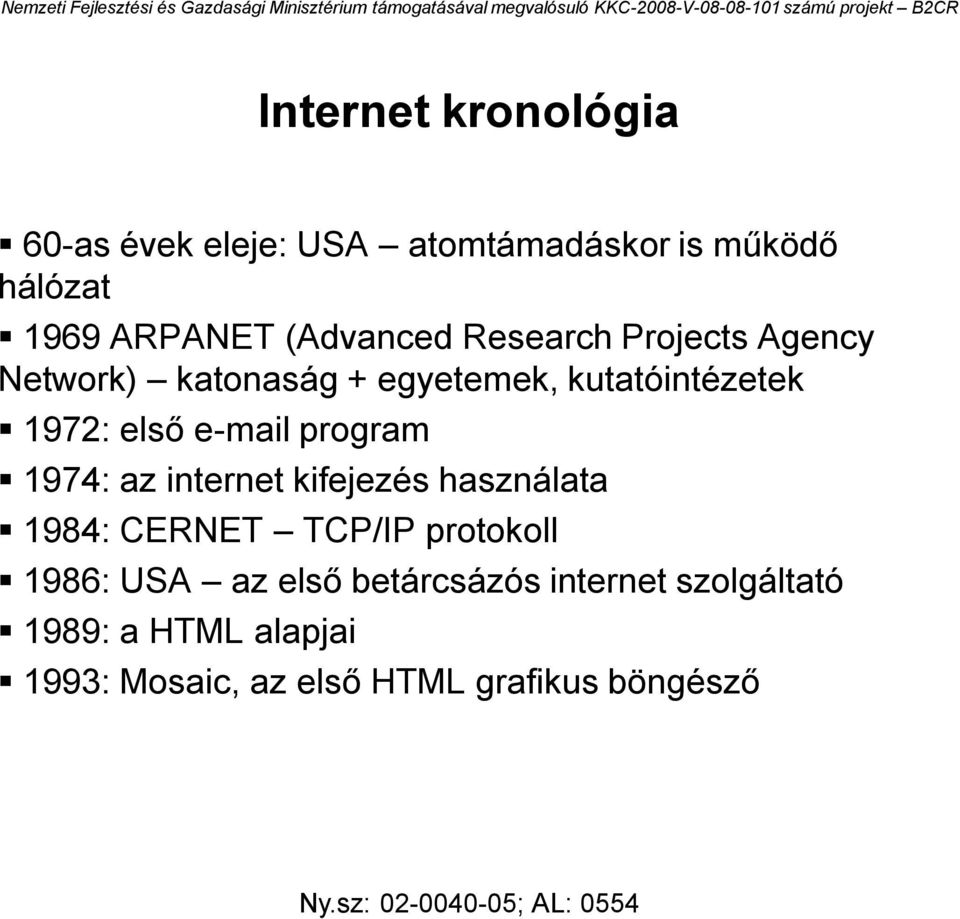 e-mail program 1974: az internet kifejezés használata 1984: CERNET TCP/IP protokoll 1986: USA