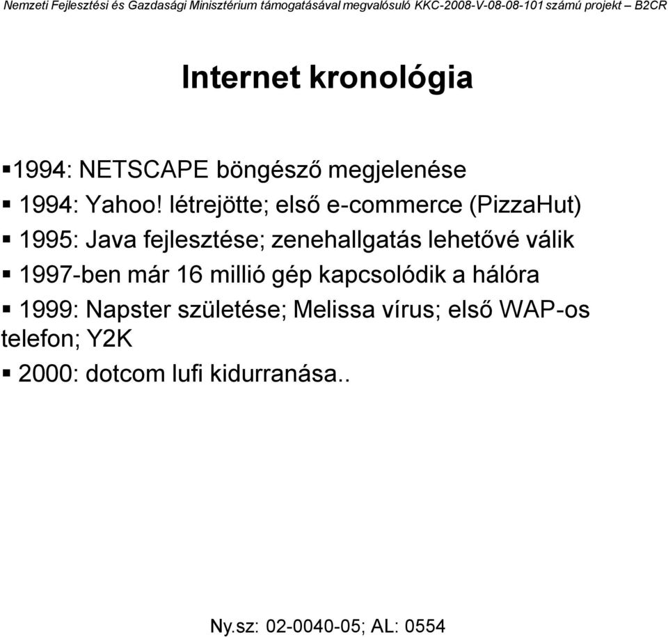 lehetővé válik 1997-ben már 16 millió gép kapcsolódik a hálóra 1999: Napster