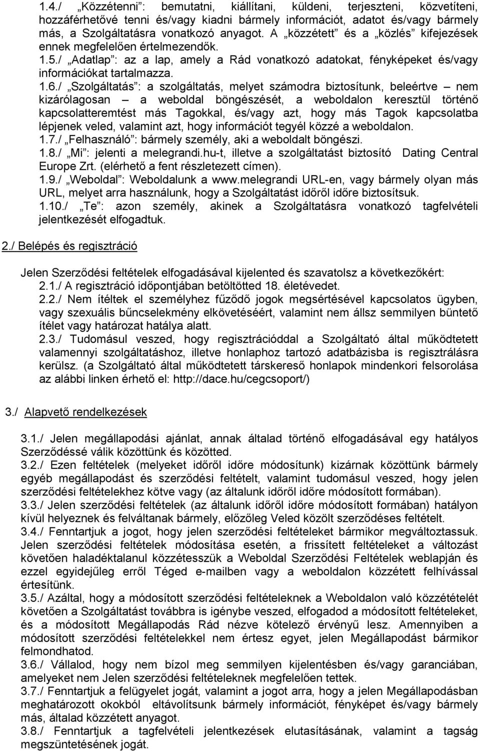/ Szolgáltatás : a szolgáltatás, melyet számodra biztosítunk, beleértve nem kizárólagosan a weboldal böngészését, a weboldalon keresztül történő kapcsolatteremtést más Tagokkal, és/vagy azt, hogy más