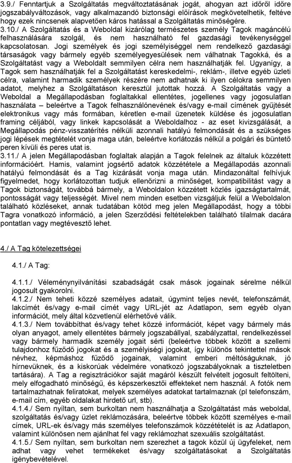 / A Szolgáltatás és a Weboldal kizárólag természetes személy Tagok magáncélú felhasználására szolgál, és nem használható fel gazdasági tevékenységgel kapcsolatosan.