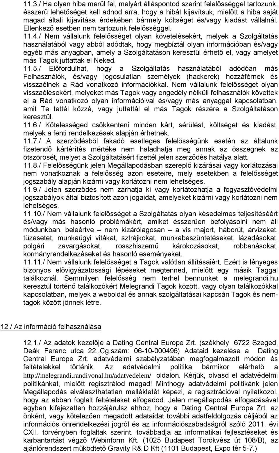 / Nem vállalunk felelősséget olyan követelésekért, melyek a Szolgáltatás használatából vagy abból adódtak, hogy megbíztál olyan információban és/vagy egyéb más anyagban, amely a Szolgáltatáson