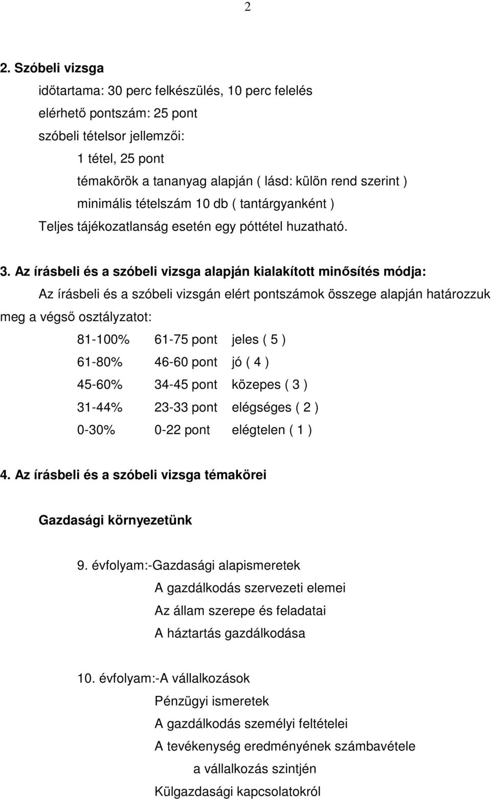 Az írásbeli és a szóbeli vizsga alapján kialakított minősítés módja: Az írásbeli és a szóbeli vizsgán elért pontszámok összege alapján határozzuk meg a végső osztályzatot: 81-100% 61-75 pont jeles (