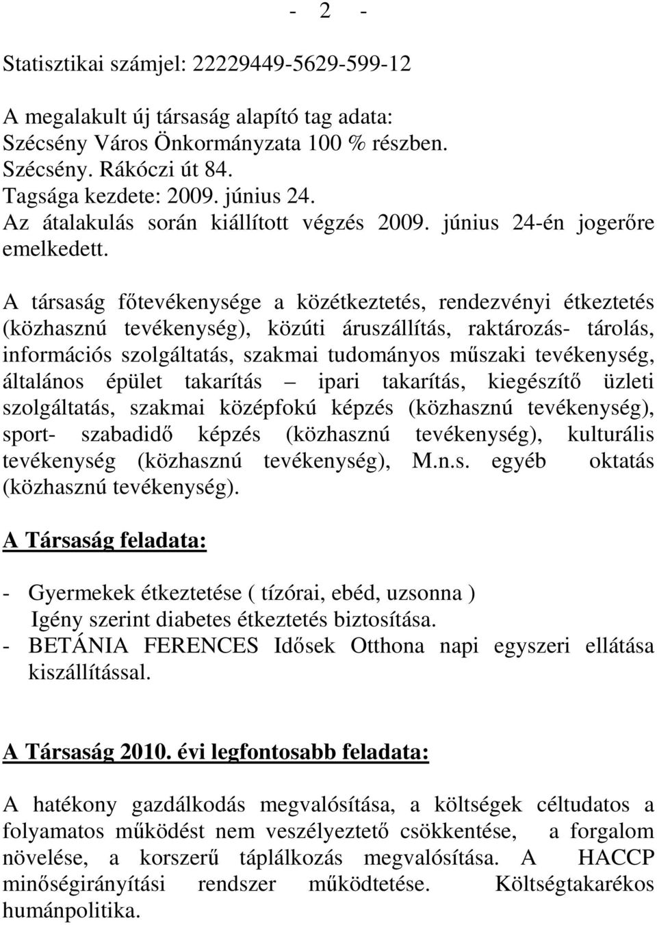 A társaság fıtevékenysége a közétkeztetés, rendezvényi étkeztetés (közhasznú tevékenység), közúti áruszállítás, raktározás- tárolás, információs szolgáltatás, szakmai tudományos mőszaki tevékenység,