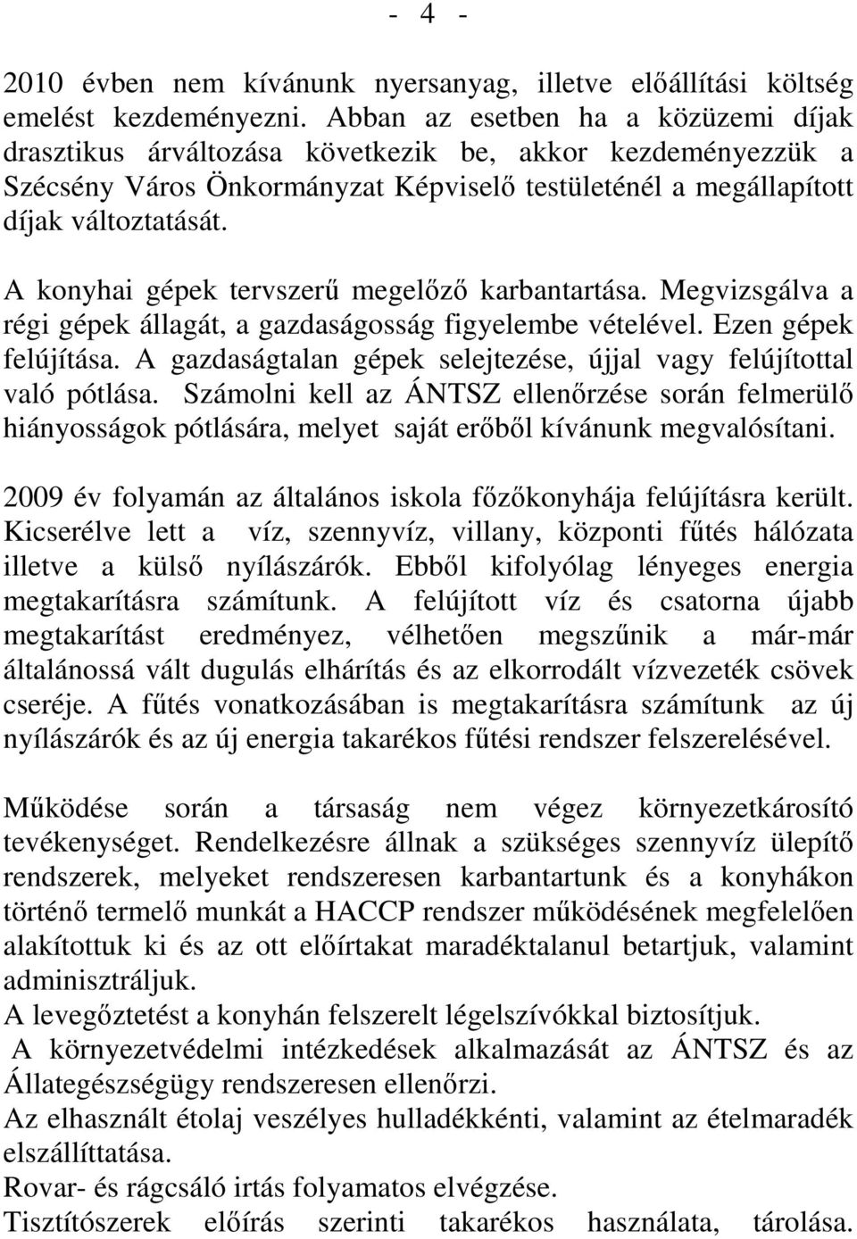 A konyhai gépek tervszerő megelızı karbantartása. Megvizsgálva a régi gépek állagát, a gazdaságosság figyelembe vételével. Ezen gépek felújítása.