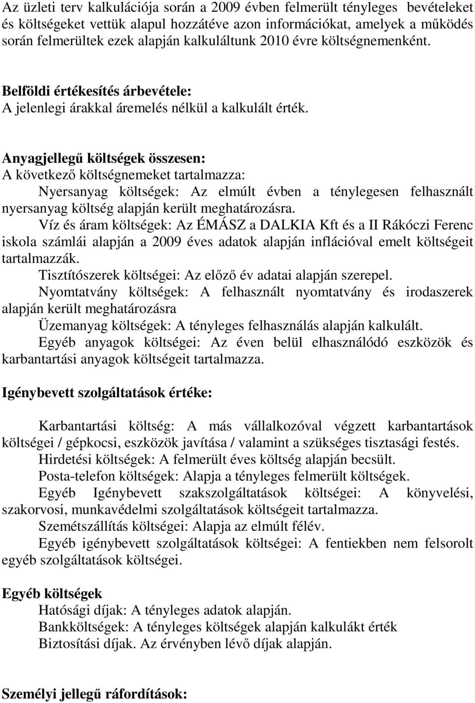 Anyagjellegő költségek összesen: A következı költségnemeket tartalmazza: Nyersanyag költségek: Az elmúlt évben a ténylegesen felhasznált nyersanyag költség alapján került meghatározásra.