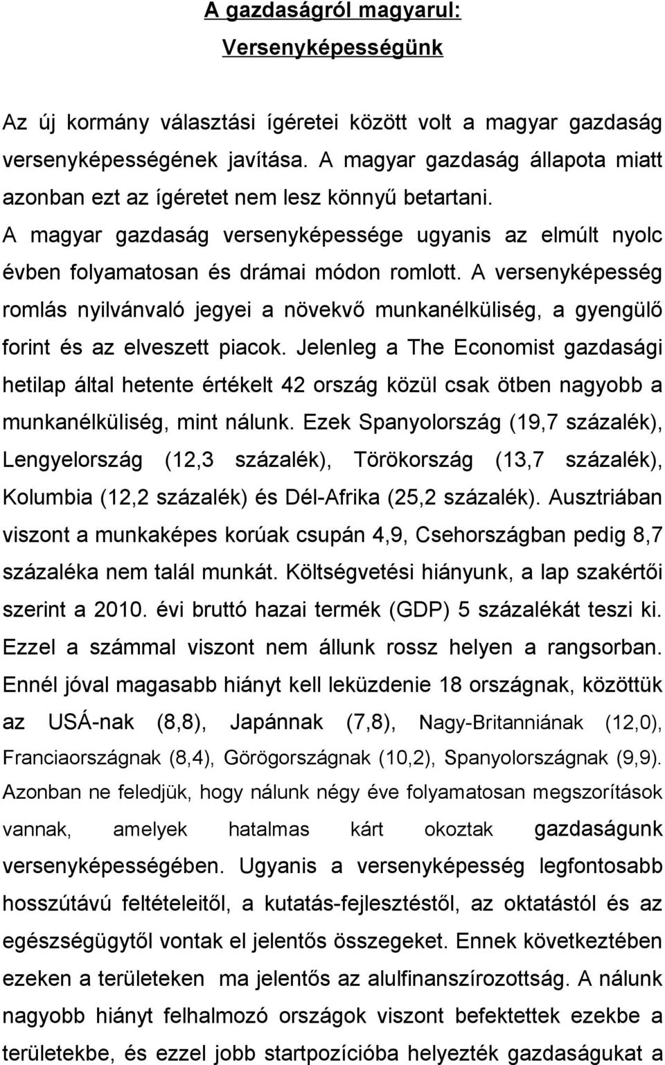 A versenyképesség romlás nyilvánvaló jegyei a növekvő munkanélküliség, a gyengülő forint és az elveszett piacok.